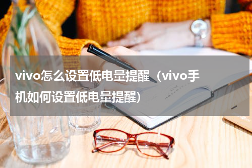 vivo怎么设置低电量提醒（vivo手机如何设置低电量提醒）