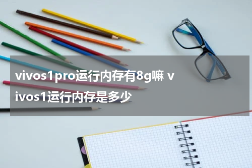vivos1pro运行内存有8g嘛 vivos1运行内存是多少
