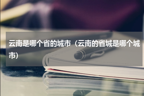 云南是哪个省的城市（云南的省城是哪个城市）