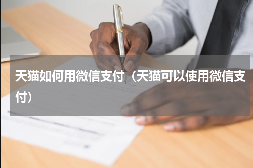 天猫如何用微信支付（天猫可以使用微信支付）