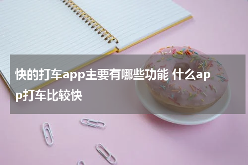 快的打车app主要有哪些功能 什么app打车比较快