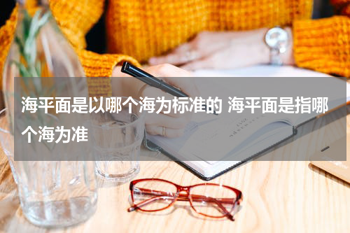 海平面是以哪个海为标准的 海平面是指哪个海为准