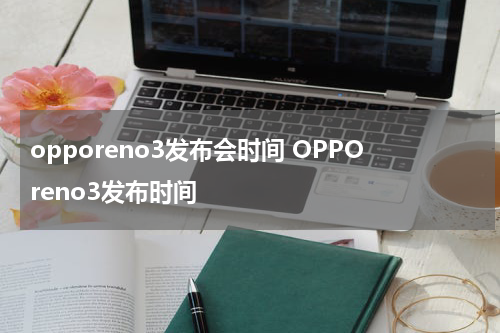 opporeno3发布会时间 OPPOreno3发布时间