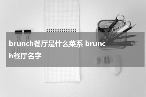 brunch餐厅是什么菜系 brunch餐厅名字