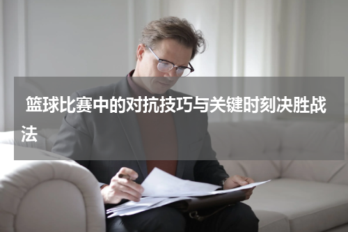  篮球比赛中的对抗技巧与关键时刻决胜战法
