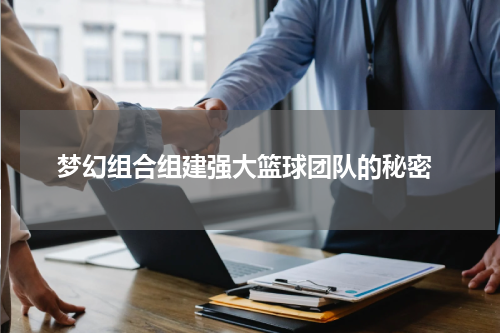  梦幻组合组建强大篮球团队的秘密