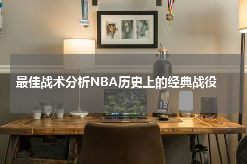  最佳战术分析NBA历史上的经典战役