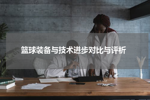  篮球装备与技术进步对比与评析