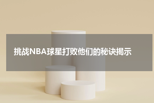  挑战NBA球星打败他们的秘诀揭示