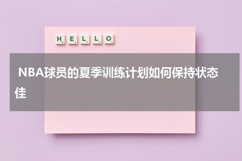  NBA球员的夏季训练计划如何保持状态佳